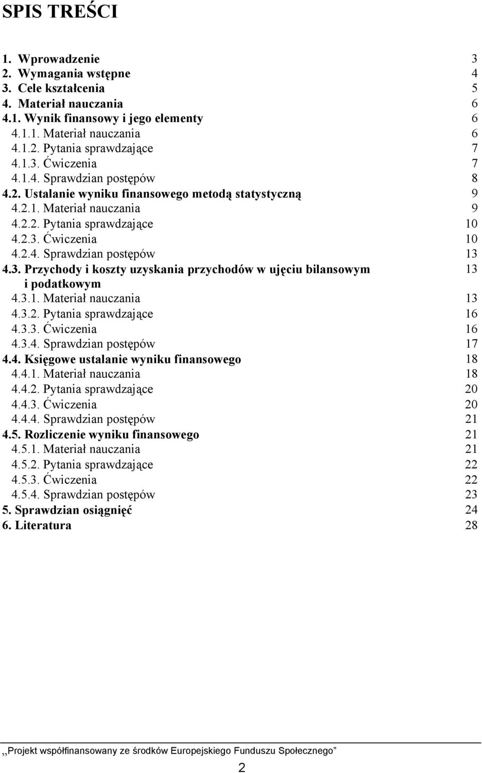 Ćwiczenia 10 4.2.4. Sprawdzian postępów 13 4.3. Przychody i koszty uzyskania przychodów w ujęciu bilansowym 13 i podatkowym 4.3.1. Materiał nauczania 13 4.3.2. Pytania sprawdzające 16 4.3.3. Ćwiczenia 16 4.
