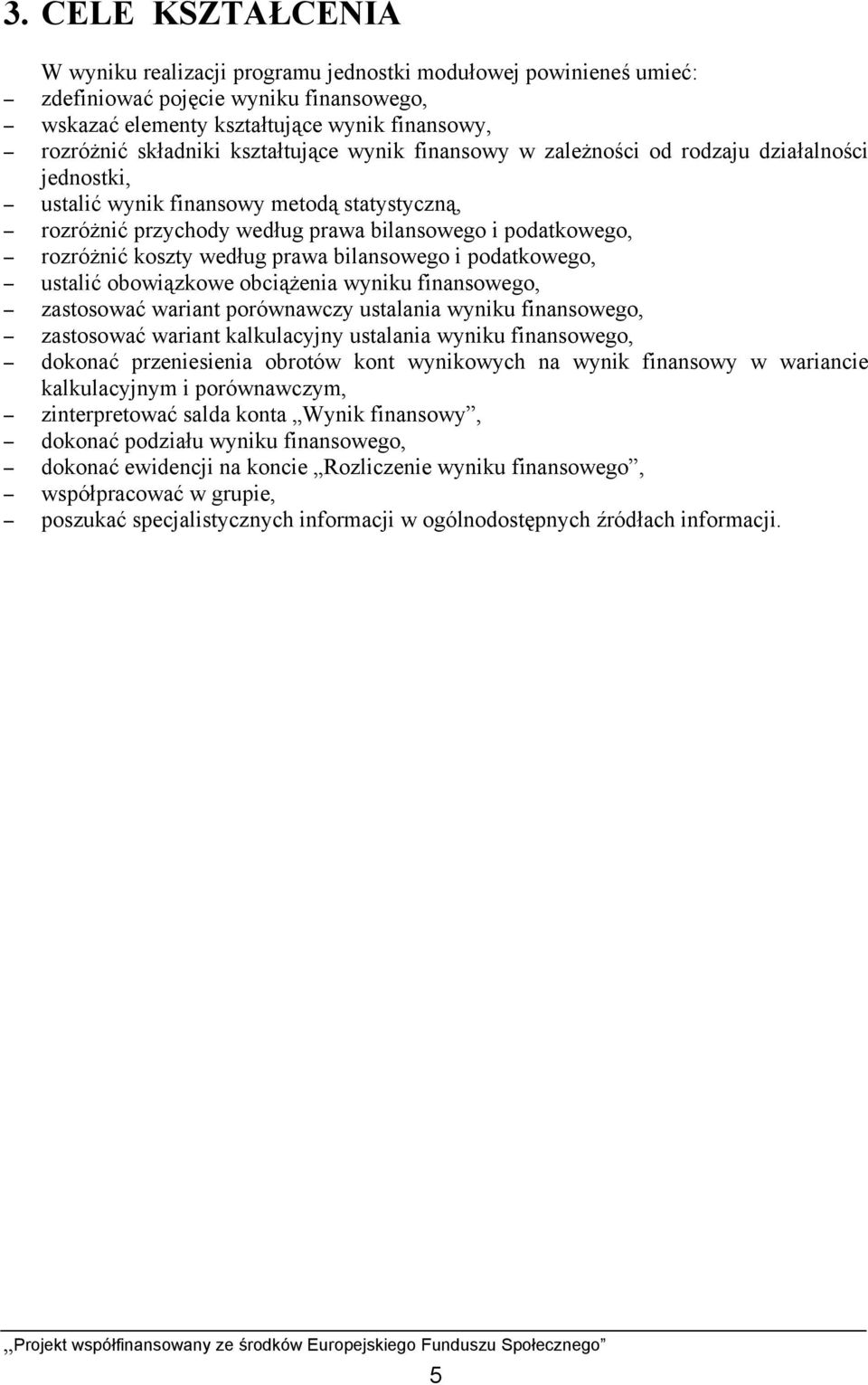 według prawa bilansowego i podatkowego, ustalić obowiązkowe obciążenia wyniku finansowego, zastosować wariant porównawczy ustalania wyniku finansowego, zastosować wariant kalkulacyjny ustalania