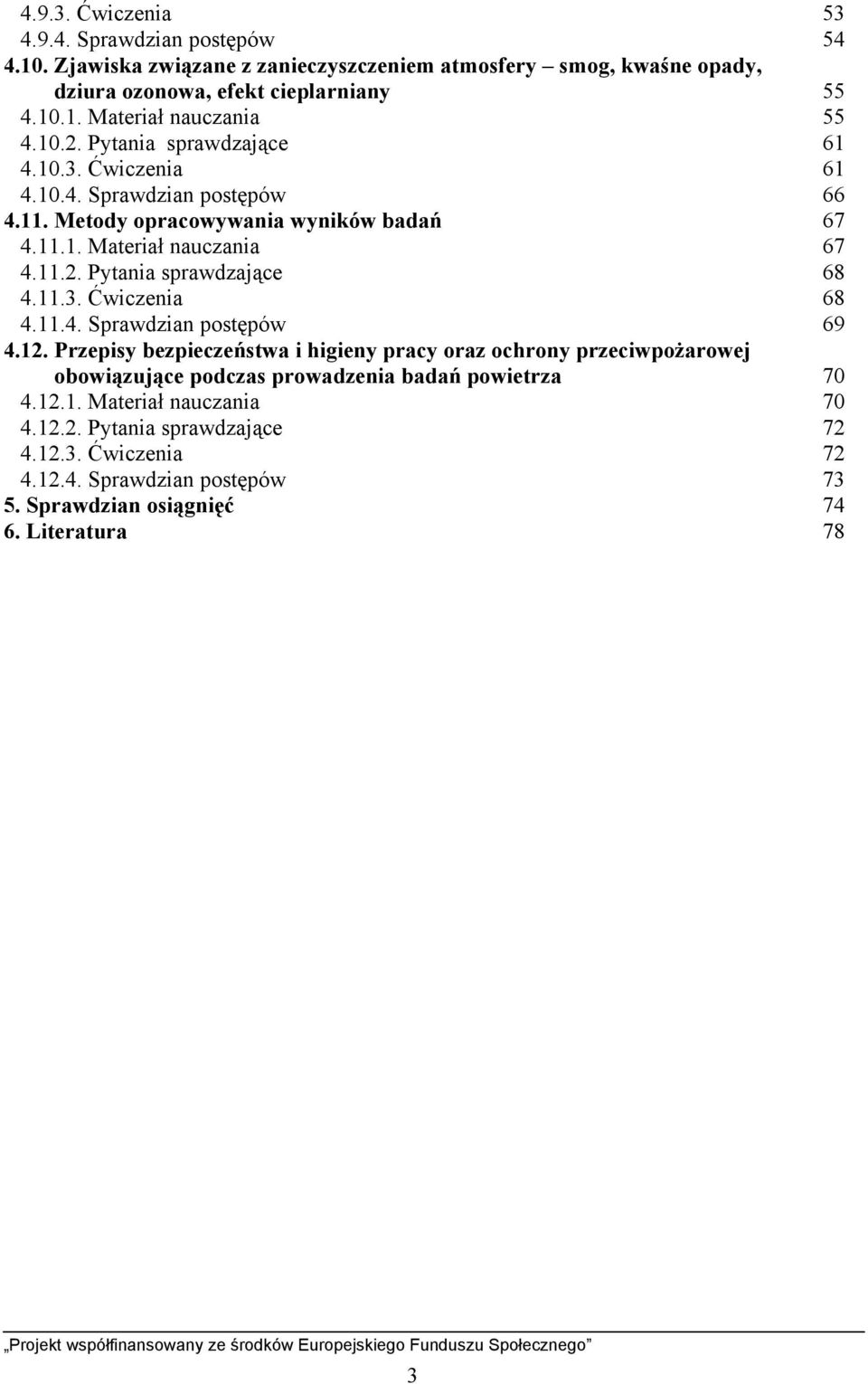 11.3. Ćwiczenia 68 4.11.4. Sprawdzian postępów 69 4.12. Przepisy bezpieczeństwa i higieny pracy oraz ochrony przeciwpożarowej obowiązujące podczas prowadzenia badań powietrza 70 4.