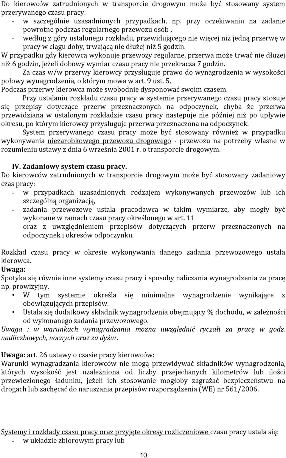 5 godzin. W przypadku gdy kierowca wykonuje przewozy regularne, przerwa może trwać nie dłużej niż 6 godzin, jeżeli dobowy wymiar czasu pracy nie przekracza 7 godzin.