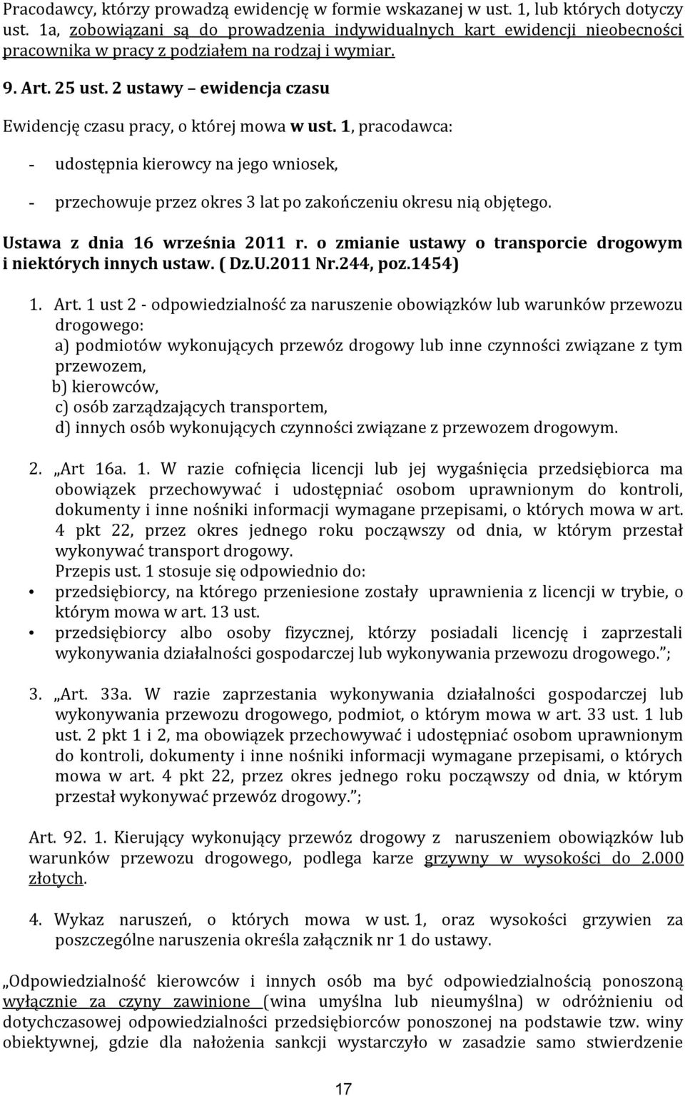 2 ustawy ewidencja czasu Ewidencję czasu pracy, o której mowa w ust. 1, pracodawca: - udostępnia kierowcy na jego wniosek, - przechowuje przez okres 3 lat po zakończeniu okresu nią objętego.