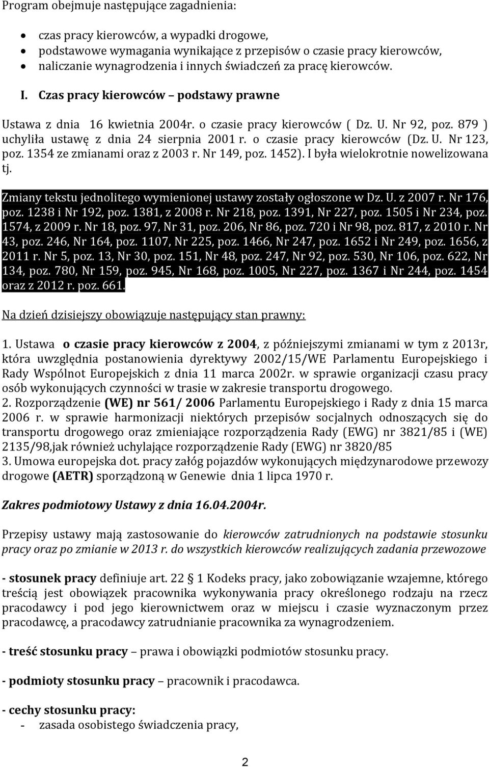 o czasie pracy kierowców (Dz. U. Nr 123, poz. 1354 ze zmianami oraz z 2003 r. Nr 149, poz. 1452). I była wielokrotnie nowelizowana tj.