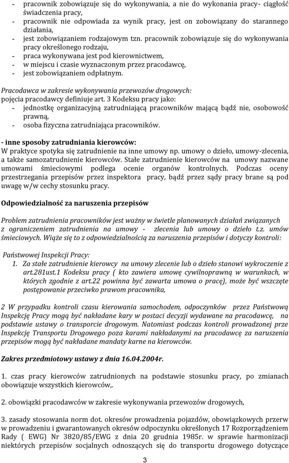 pracownik zobowiązuje się do wykonywania pracy określonego rodzaju, - praca wykonywana jest pod kierownictwem, - w miejscu i czasie wyznaczonym przez pracodawcę, - jest zobowiązaniem odpłatnym.