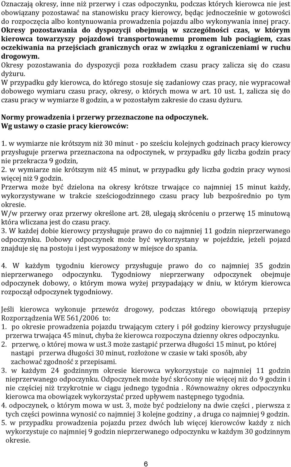 Okresy pozostawania do dyspozycji obejmują w szczególności czas, w którym kierowca towarzyszy pojazdowi transportowanemu promem lub pociągiem, czas oczekiwania na przejściach granicznych oraz w