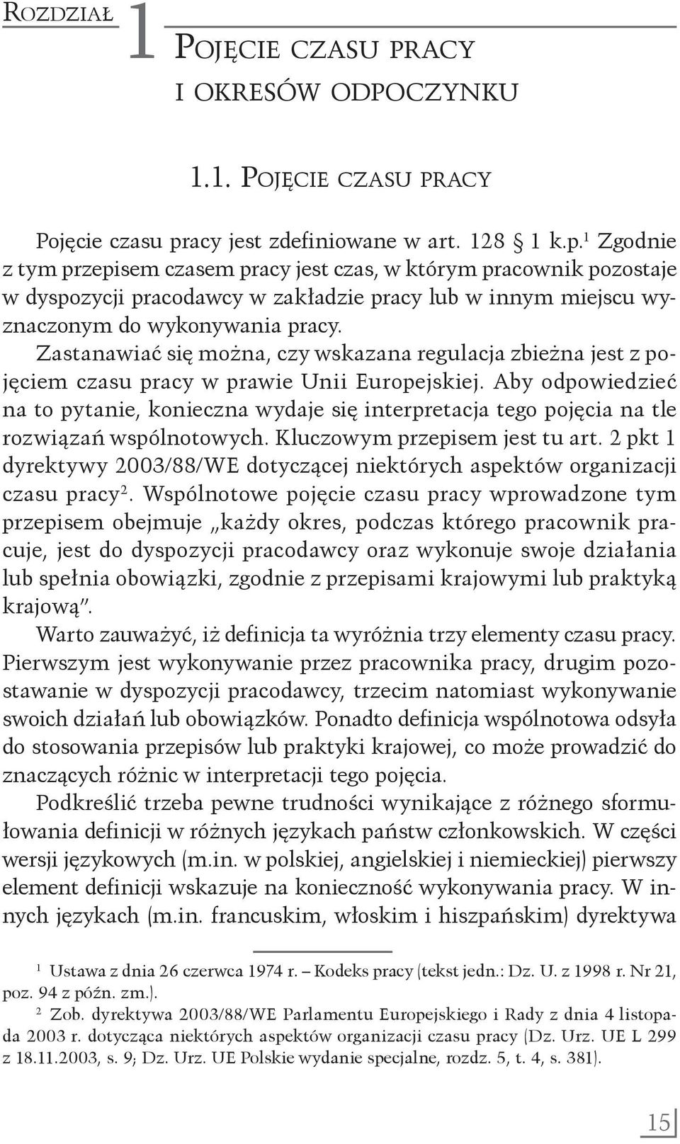 czasu pracy w prawie Unii Europejskiej Aby odpowiedzieć na to pytanie, konieczna wydaje się interpretacja tego pojęcia na tle rozwiązań wspólnotowych Kluczowym przepisem jest tu art 2 pkt 1 dyrektywy