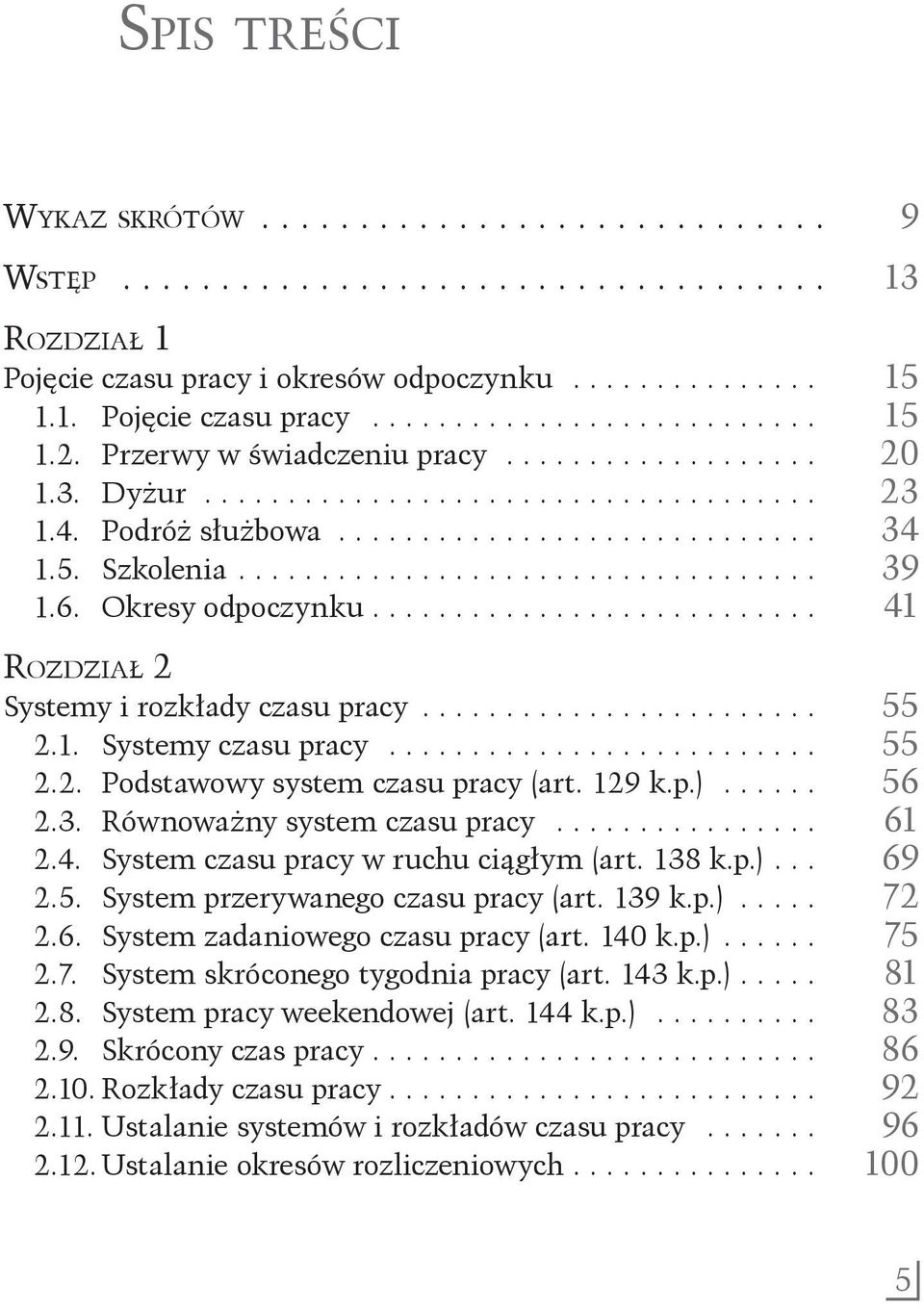 24 System czasu pracy w ruchu ciągłym (art 138 kp) 69 25 System przerywanego czasu pracy (art 139 kp) 72 26 System zadaniowego czasu pracy (art 140 kp) 75 27 System skróconego tygodnia pracy (art