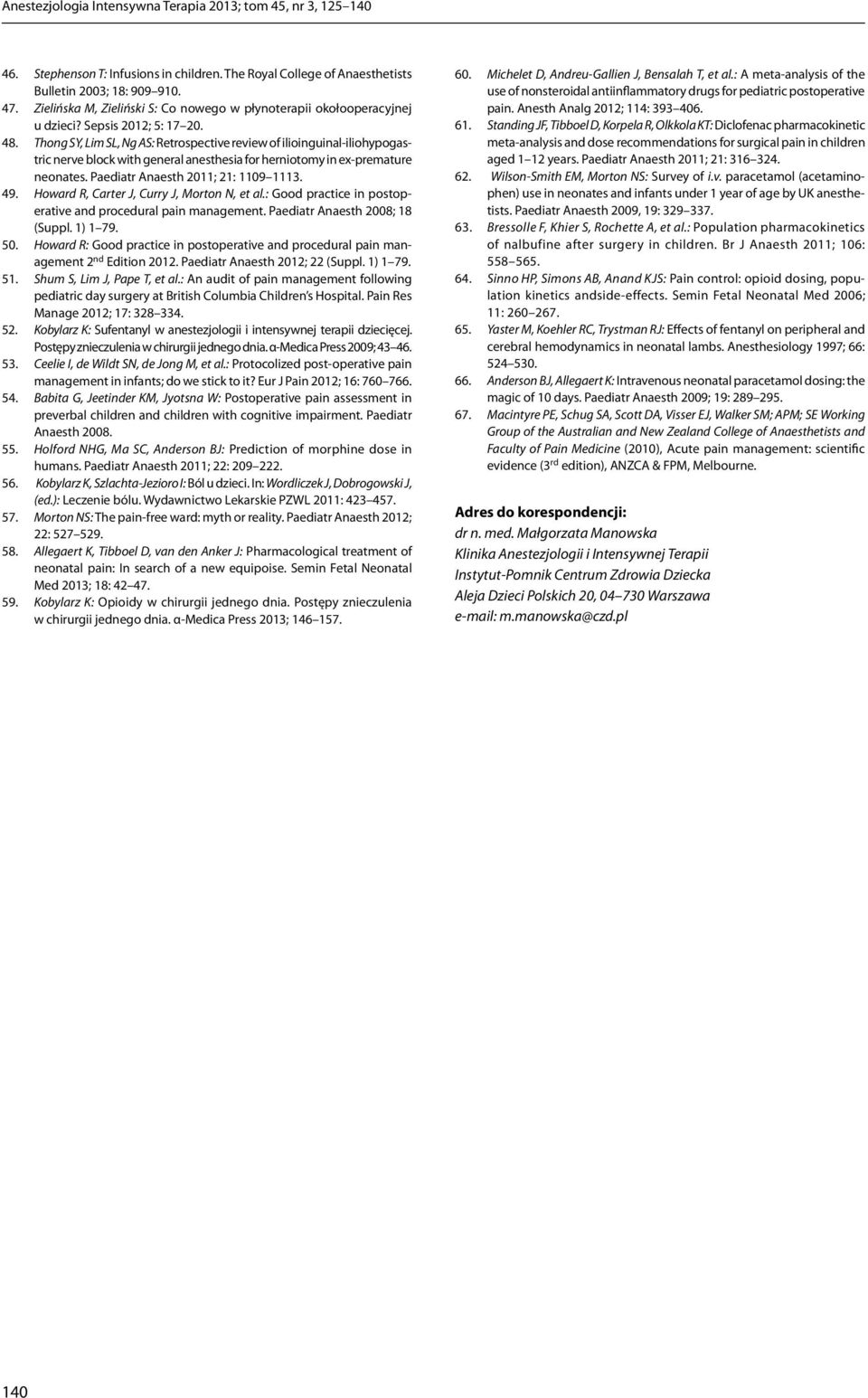 Thong SY, Lim SL, Ng AS: Retrospective review of ilioinguinal-iliohypogastric nerve block with general anesthesia for herniotomy in ex-premature neonates. Paediatr Anaesth 2011; 21: 1109 1113. 49.