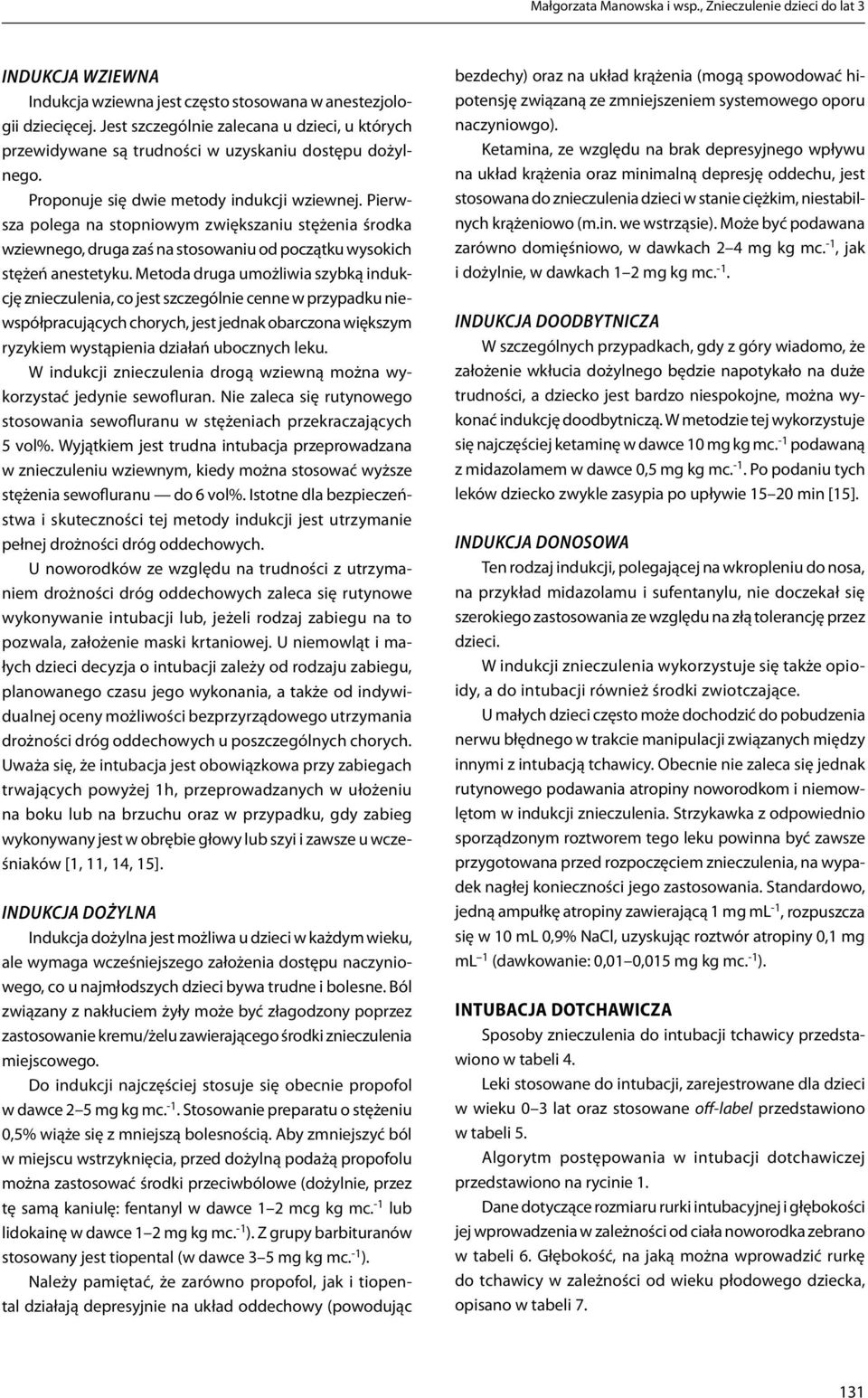 Pierwsza polega na stopniowym zwiększaniu stężenia środka wziewnego, druga zaś na stosowaniu od początku wysokich stężeń anestetyku.