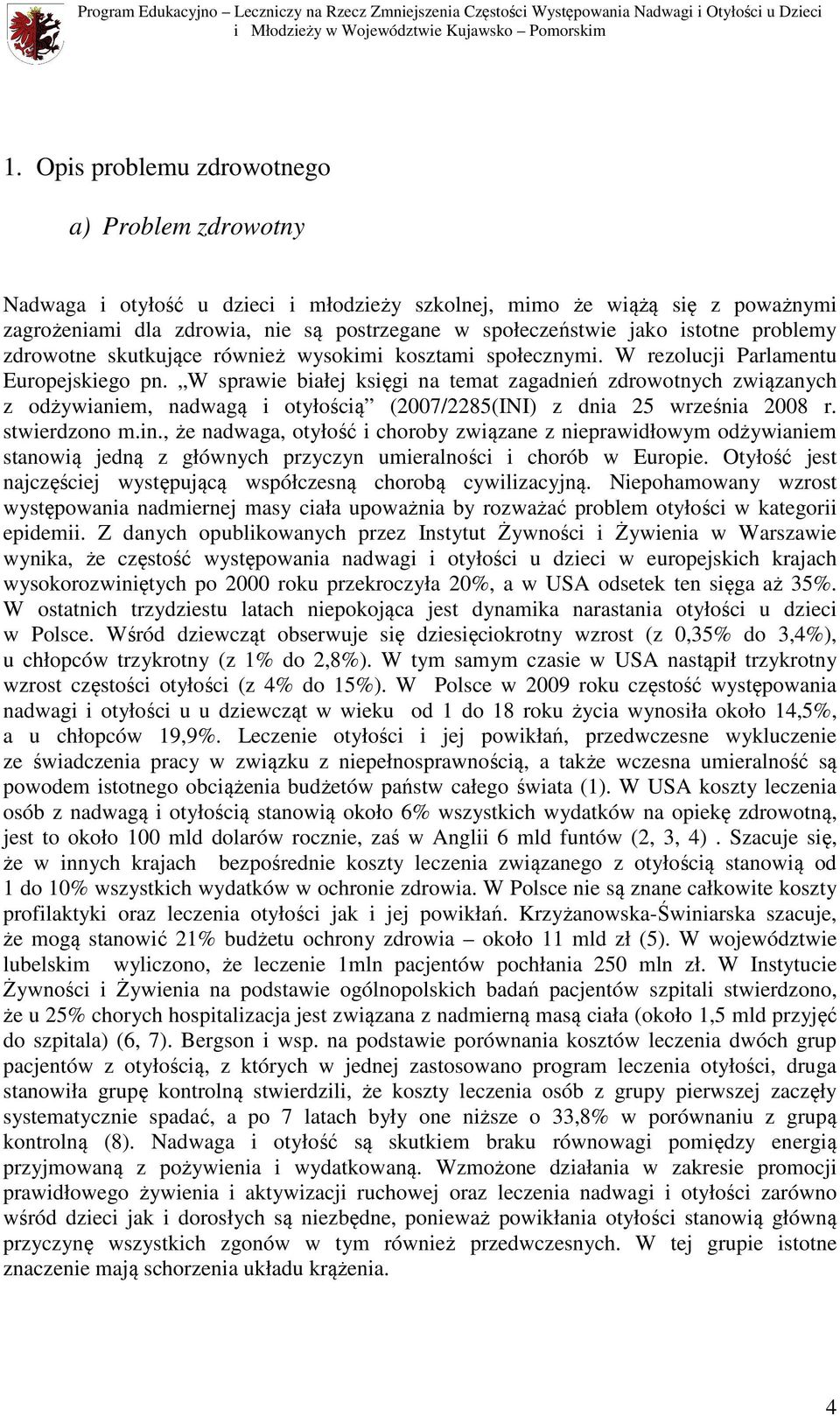W sprawie białej księgi na temat zagadnień zdrowotnych związanych z odżywianiem, nadwagą i otyłością (2007/2285(INI) z dnia 25 września 2008 r. stwierdzono m.in.