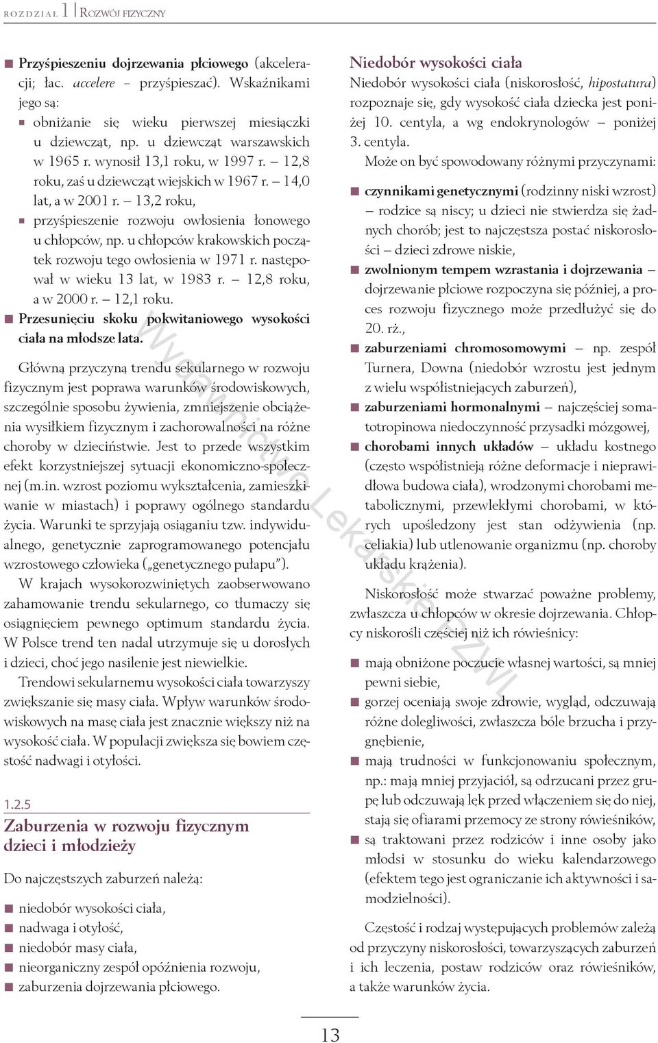 13,2 roku, przyśpieszenie rozwoju owłosienia łonowego u chłopców, np. u chłopców krakowskich początek rozwoju tego owłosienia w 1971 r. następował w wieku 13 lat, w 1983 r. 12,8 roku, a w 2000 r.