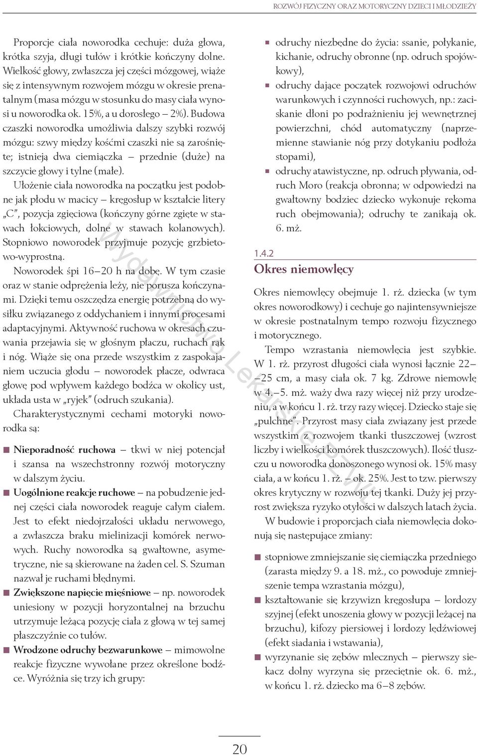 Budowa czaszki noworodka umożliwia dalszy szybki rozwój mózgu: szwy między kośćmi czaszki nie są zarośnięte; istnieją dwa ciemiączka przednie (duże) na szczycie głowy i tylne (małe).