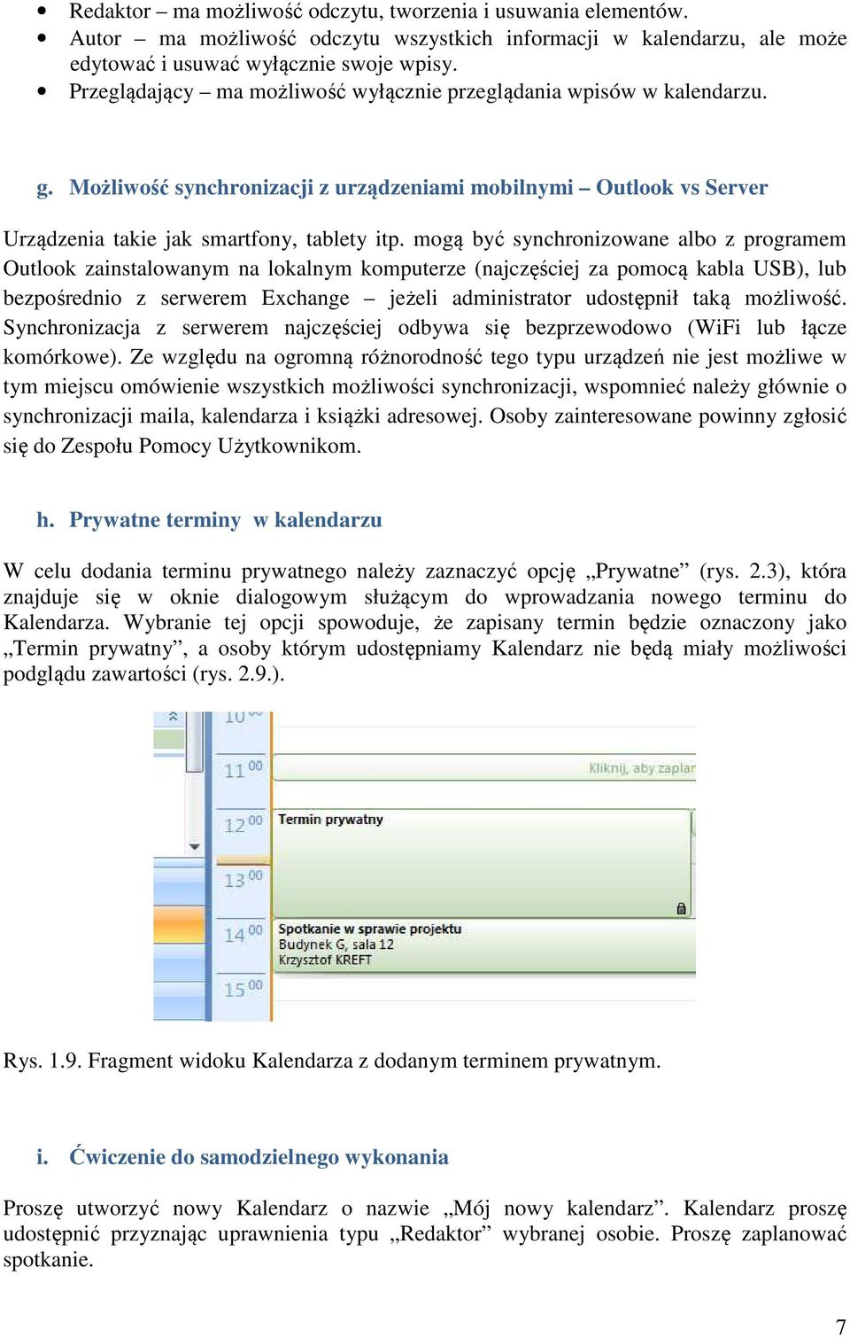 mogą być synchronizowane albo z programem Outlook zainstalowanym na lokalnym komputerze (najczęściej za pomocą kabla USB), lub bezpośrednio z serwerem Exchange jeżeli administrator udostępnił taką