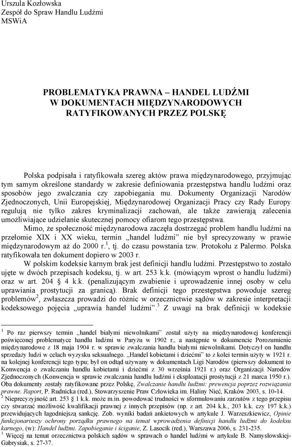 Dokumenty Organizacji Narodów Zjednoczonych, Unii Europejskiej, Międzynarodowej Organizacji Pracy czy Rady Europy regulują nie tylko zakres kryminalizacji zachowań, ale także zawierają zalecenia