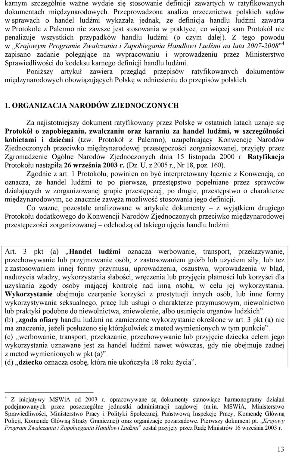 więcej sam Protokół nie penalizuje wszystkich przypadków handlu ludźmi (o czym dalej).