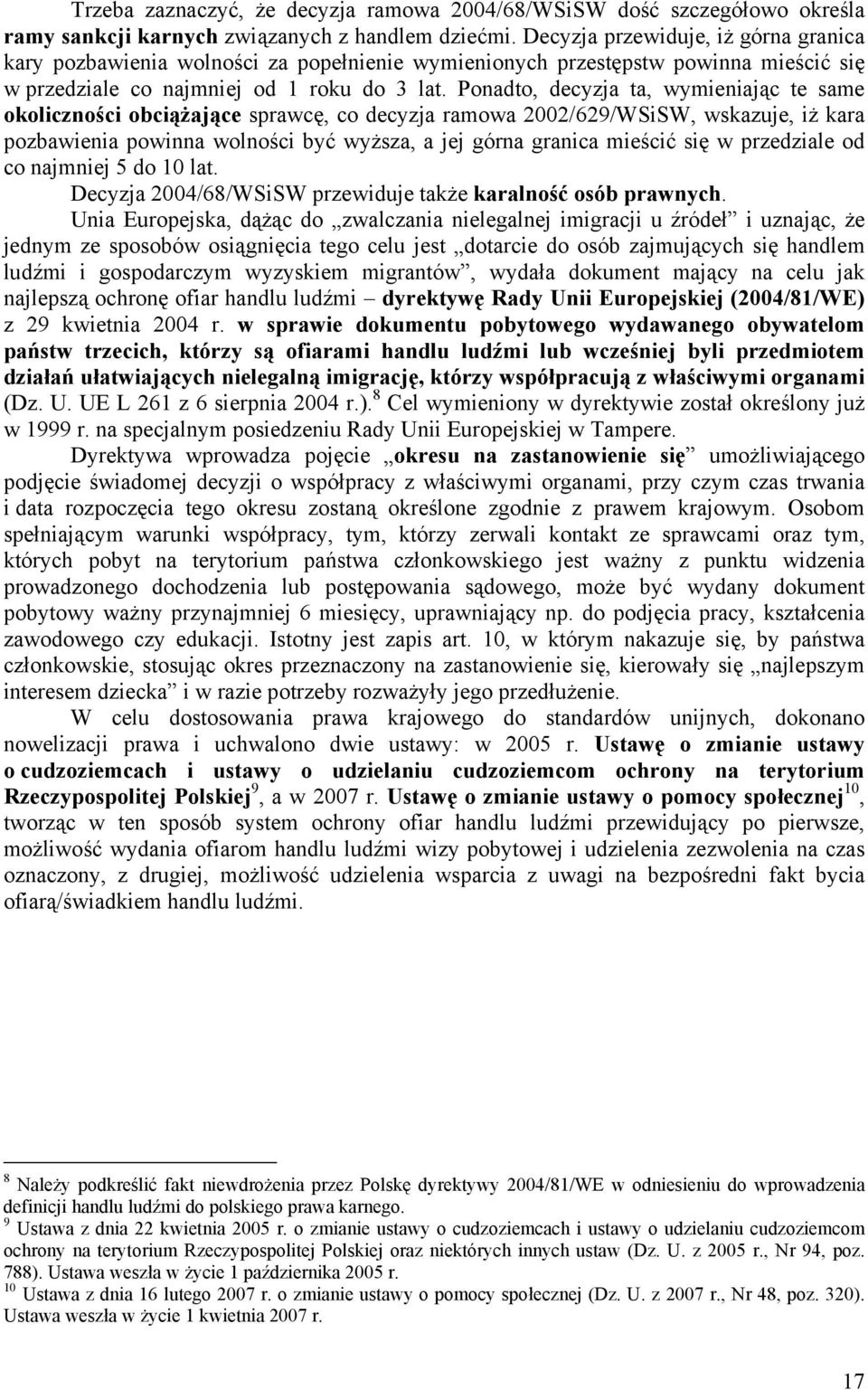 Ponadto, decyzja ta, wymieniając te same okoliczności obciążające sprawcę, co decyzja ramowa 2002/629/WSiSW, wskazuje, iż kara pozbawienia powinna wolności być wyższa, a jej górna granica mieścić się