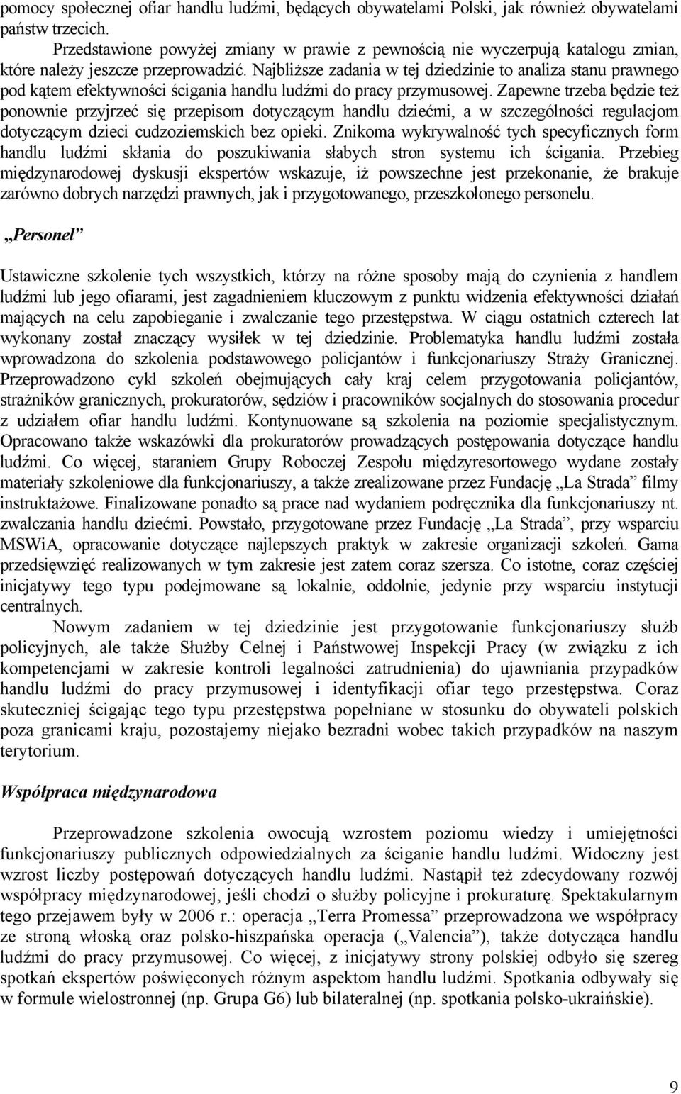 Najbliższe zadania w tej dziedzinie to analiza stanu prawnego pod kątem efektywności ścigania handlu ludźmi do pracy przymusowej.