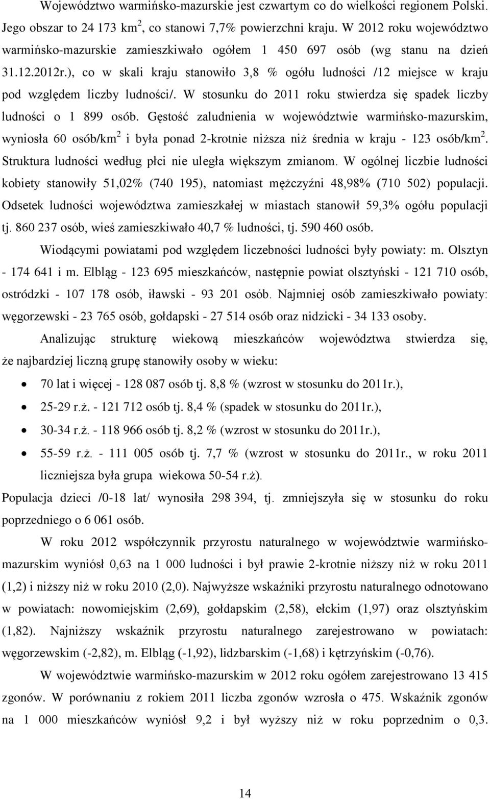 ), co w skali kraju stanowiło 3,8 % ogółu ludności /12 miejsce w kraju pod względem liczby ludności/. W stosunku do 2011 roku stwierdza się spadek liczby ludności o 1 899 osób.