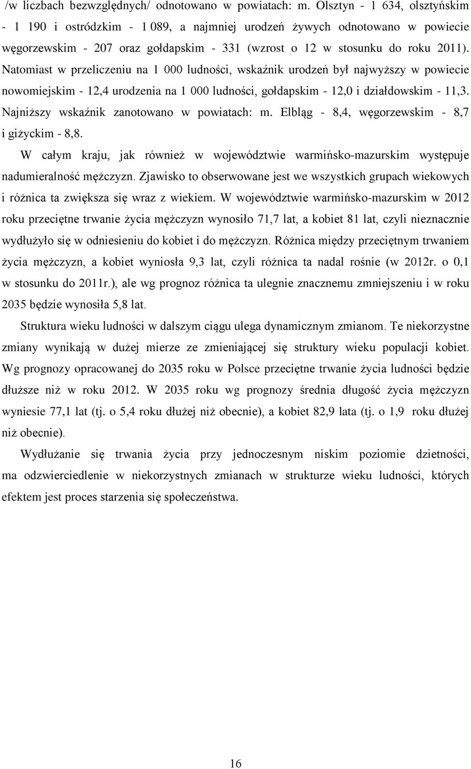 Natomiast w przeliczeniu na 1 000 ludności, wskaźnik urodzeń był najwyższy w powiecie nowomiejskim - 12,4 urodzenia na 1 000 ludności, gołdapskim - 12,0 i działdowskim - 11,3.