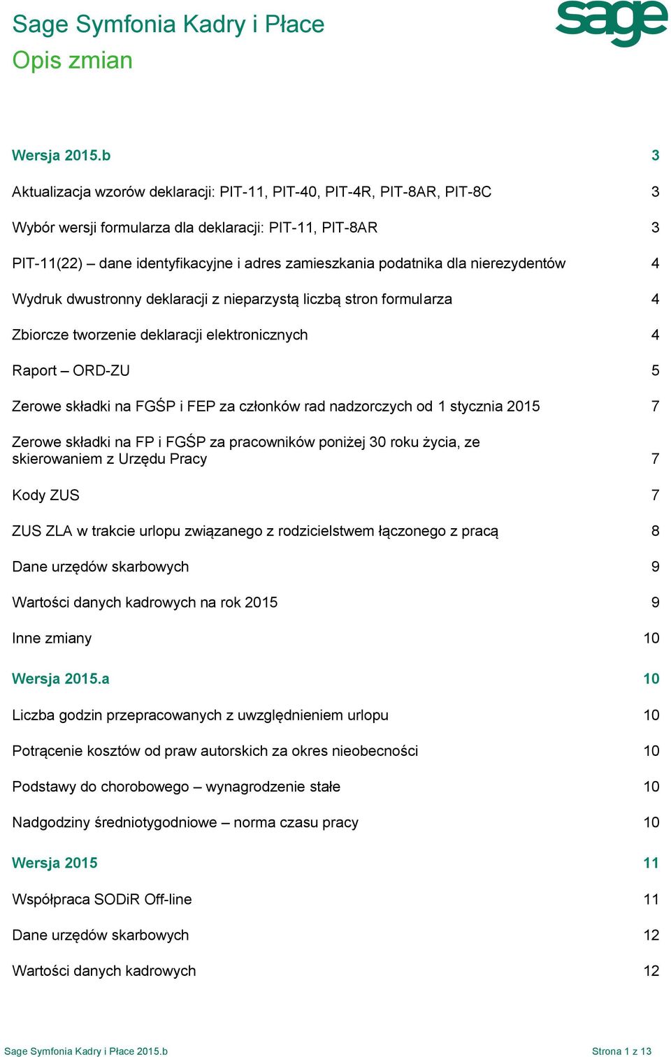 dla nierezydentów 4 Wydruk dwustronny deklaracji z nieparzystą liczbą stron formularza 4 Zbiorcze tworzenie deklaracji elektronicznych 4 Raport ORD-ZU 5 Zerowe składki na FGŚP i FEP za członków rad