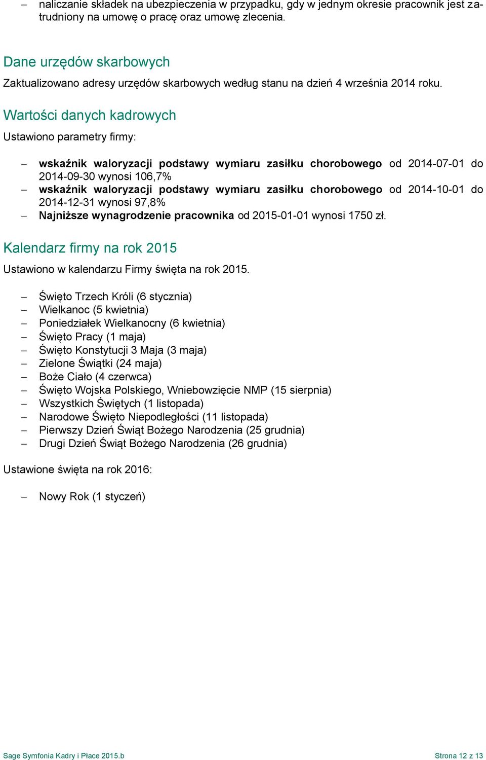 Wartości danych kadrowych Ustawiono parametry firmy: wskaźnik waloryzacji podstawy wymiaru zasiłku chorobowego od 2014-07-01 do 2014-09-30 wynosi 106,7% wskaźnik waloryzacji podstawy wymiaru zasiłku