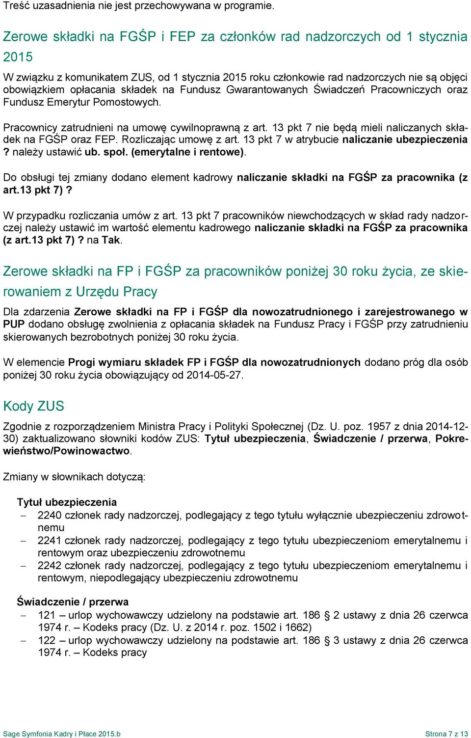 na Fundusz Gwarantowanych Świadczeń Pracowniczych oraz Fundusz Emerytur Pomostowych. Pracownicy zatrudnieni na umowę cywilnoprawną z art. 13 pkt 7 nie będą mieli naliczanych składek na FGŚP oraz FEP.