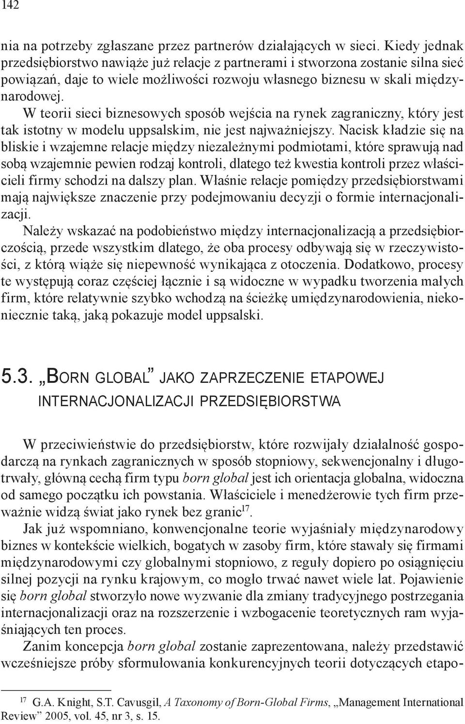 W teorii sieci biznesowych sposób wejścia na rynek zagraniczny, który jest tak istotny w modelu uppsalskim, nie jest najważniejszy.