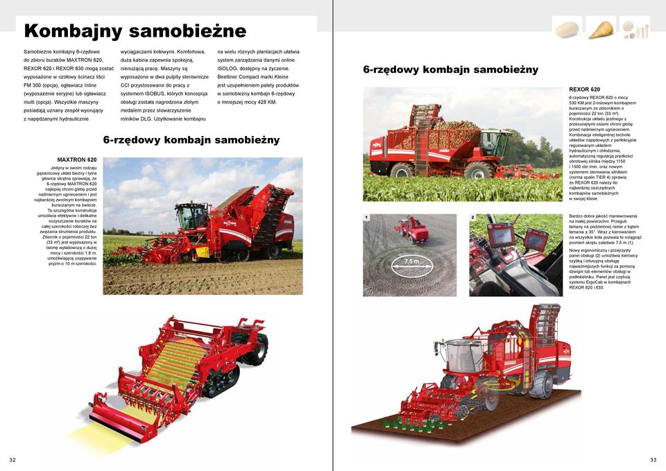 Wszystkie maszyny posiadają uznany zespół wyorujący z napędzanymi hydraulicznie MAXTRON 620 Jedyny w swoim rodzaju gąsienicowy układ bieżny i tylna głowica skrętna sprawiają, że 6-rzędowy MAXTRON 620