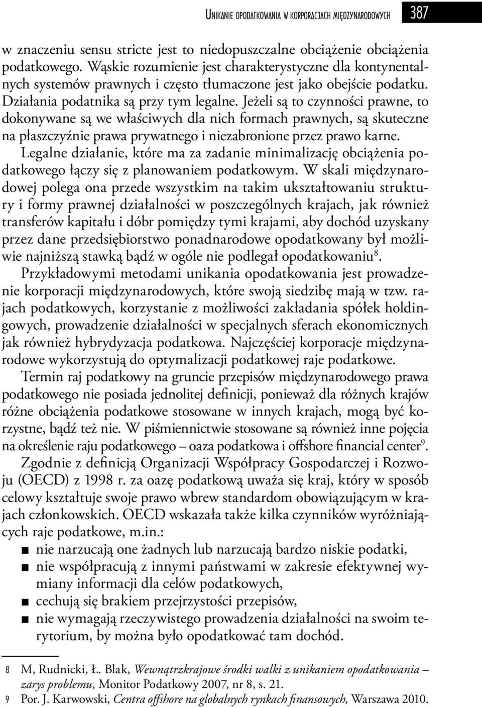 Jeżeli są to czynności prawne, to dokonywane są we właściwych dla nich formach prawnych, są skuteczne na płaszczyźnie prawa prywatnego i niezabronione przez prawo karne.