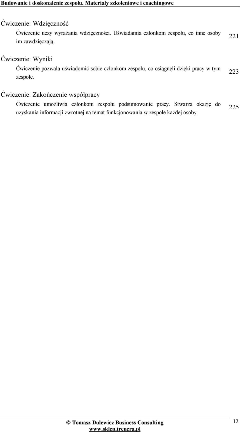 221 Ćwiczenie: Wyniki Ćwiczenie pozwala uświadomić sobie członkom zespołu, co osiągnęli dzięki pracy w tym