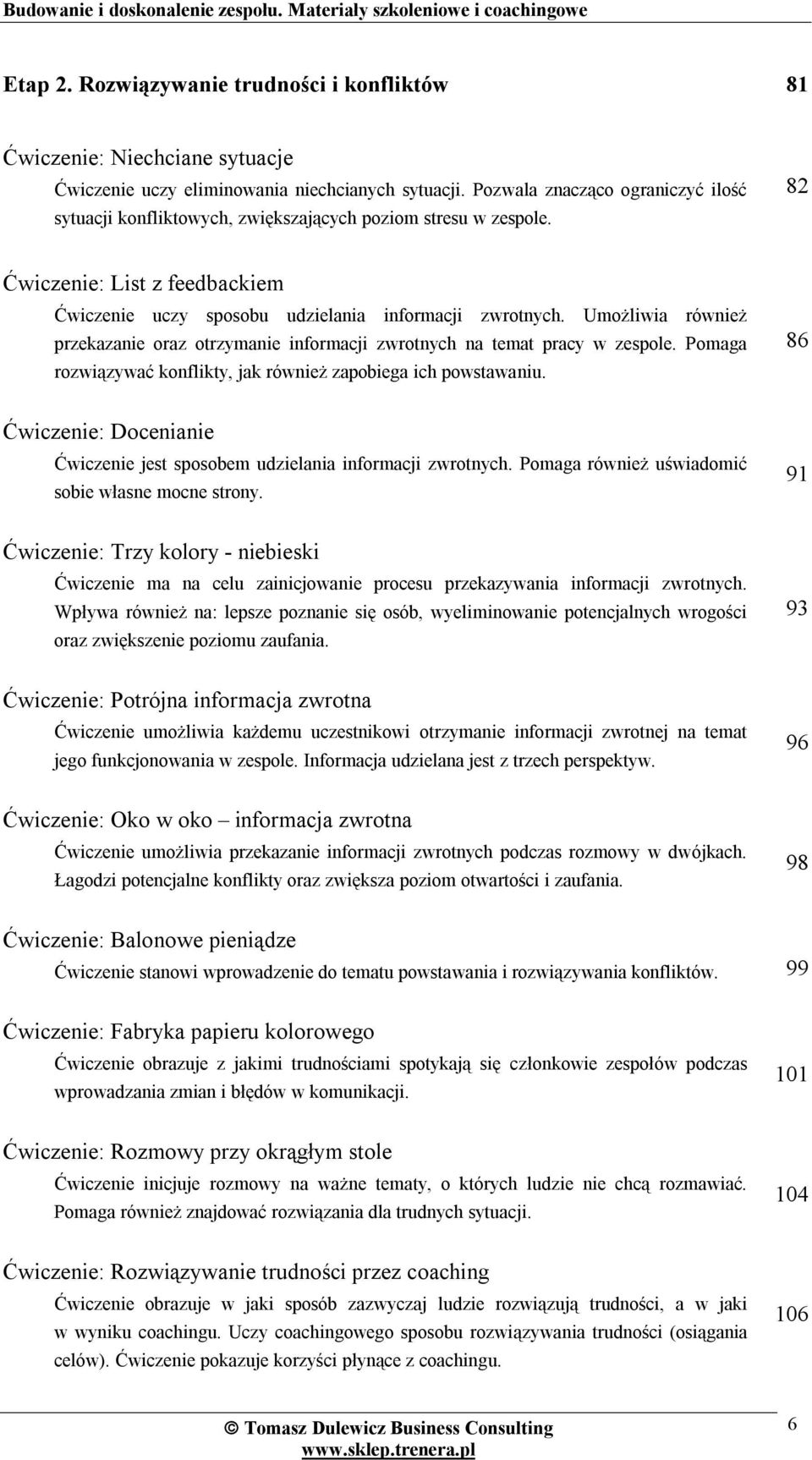 Umożliwia również przekazanie oraz otrzymanie informacji zwrotnych na temat pracy w zespole. Pomaga rozwiązywać konflikty, jak również zapobiega ich powstawaniu.