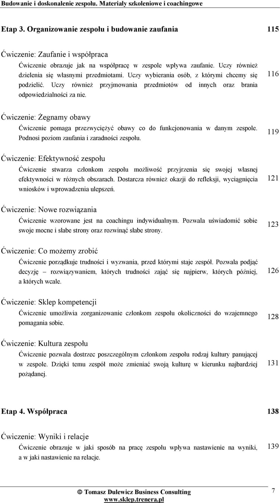 116 Ćwiczenie: Żegnamy obawy Ćwiczenie pomaga przezwyciężyć obawy co do funkcjonowania w danym zespole. Podnosi poziom zaufania i zaradności zespołu.