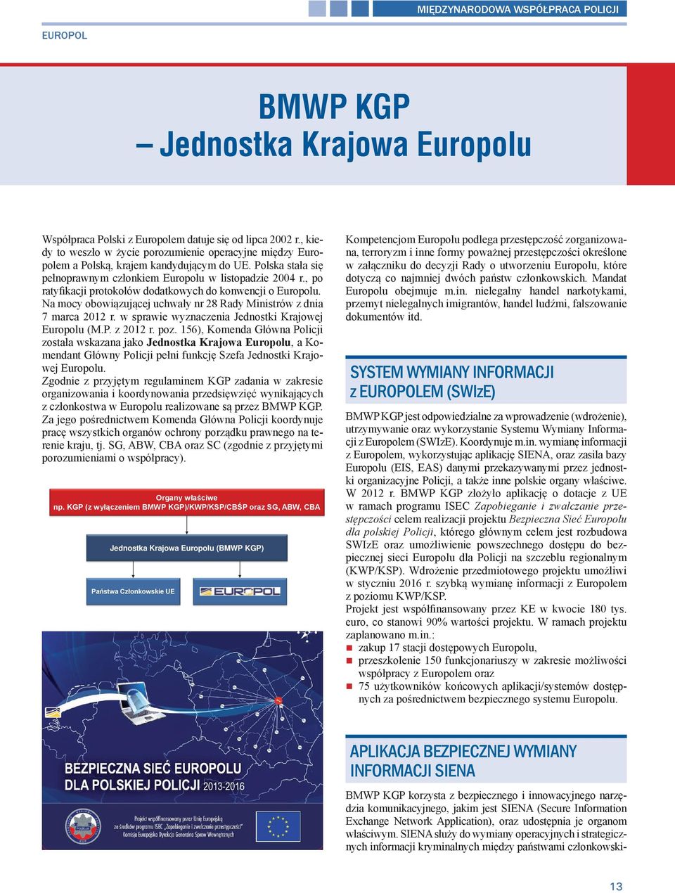 , po ratyfikacji protokołów dodatkowych do konwencji o Europolu. Na mocy obowiązującej uchwały nr 28 Rady Ministrów z dnia 7 marca 2012 r. w sprawie wyznaczenia Jednostki Krajowej Europolu (M.P.