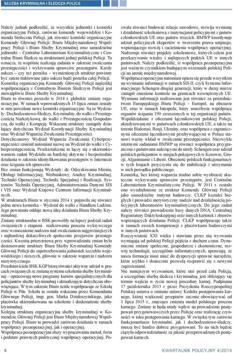 są strukturami jednej polskiej Policji. To oznacza, że wspólnie realizują zadania w zakresie zwalczania przestępczości i wykrywania sprawców przestępstw.