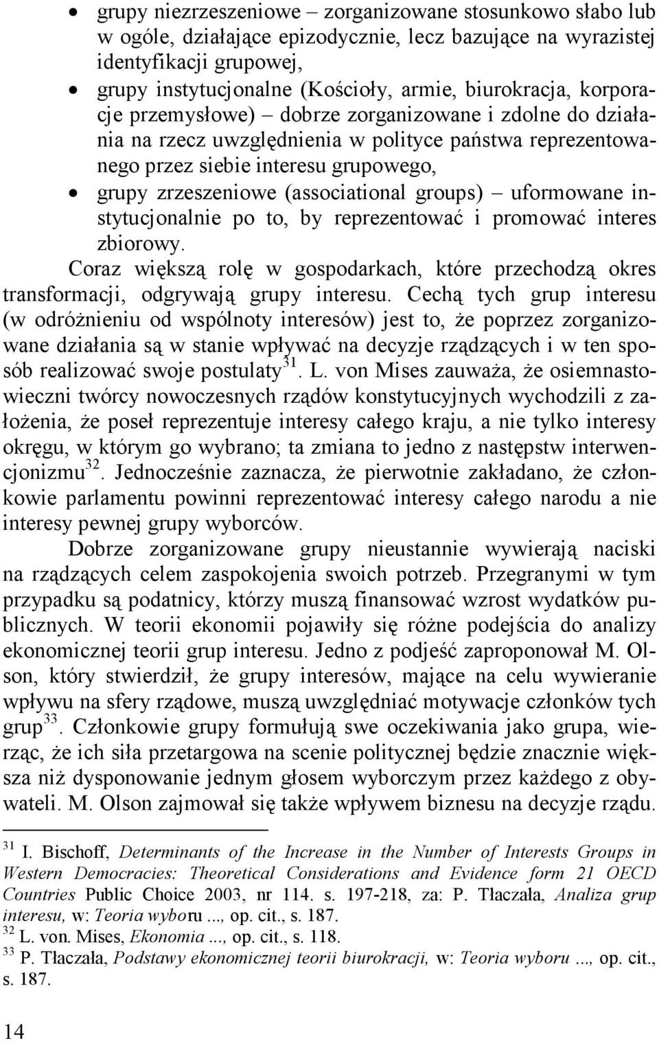 groups) uformowane instytucjonalnie po to, by reprezentować i promować interes zbiorowy. Coraz większą rolę w gospodarkach, które przechodzą okres transformacji, odgrywają grupy interesu.