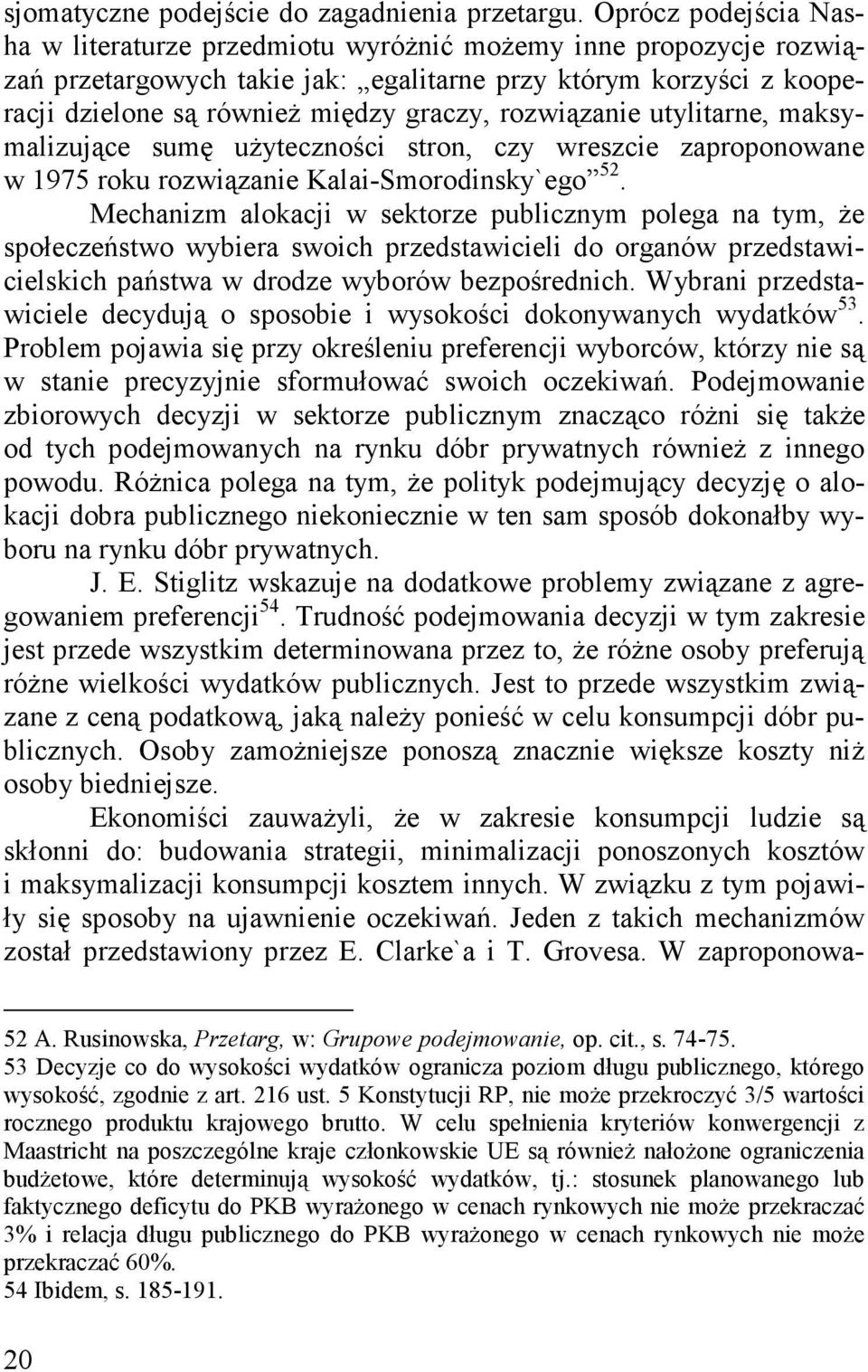 rozwiązanie utylitarne, maksymalizujące sumę użyteczności stron, czy wreszcie zaproponowane w 1975 roku rozwiązanie Kalai-Smorodinsky`ego 52.