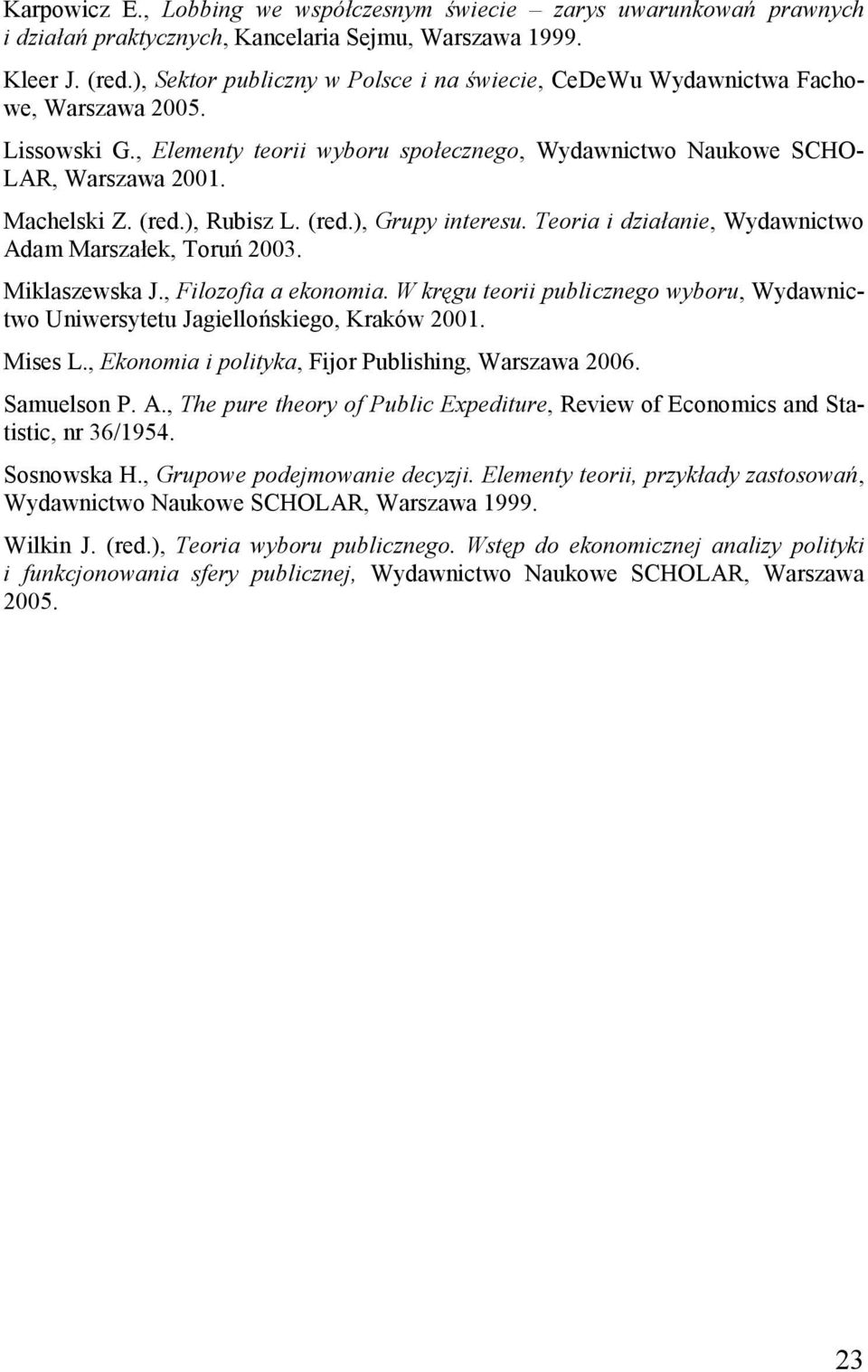 ), Rubisz L. (red.), Grupy interesu. Teoria i działanie, Wydawnictwo Adam Marszałek, Toruń 2003. Miklaszewska J., Filozofia a ekonomia.