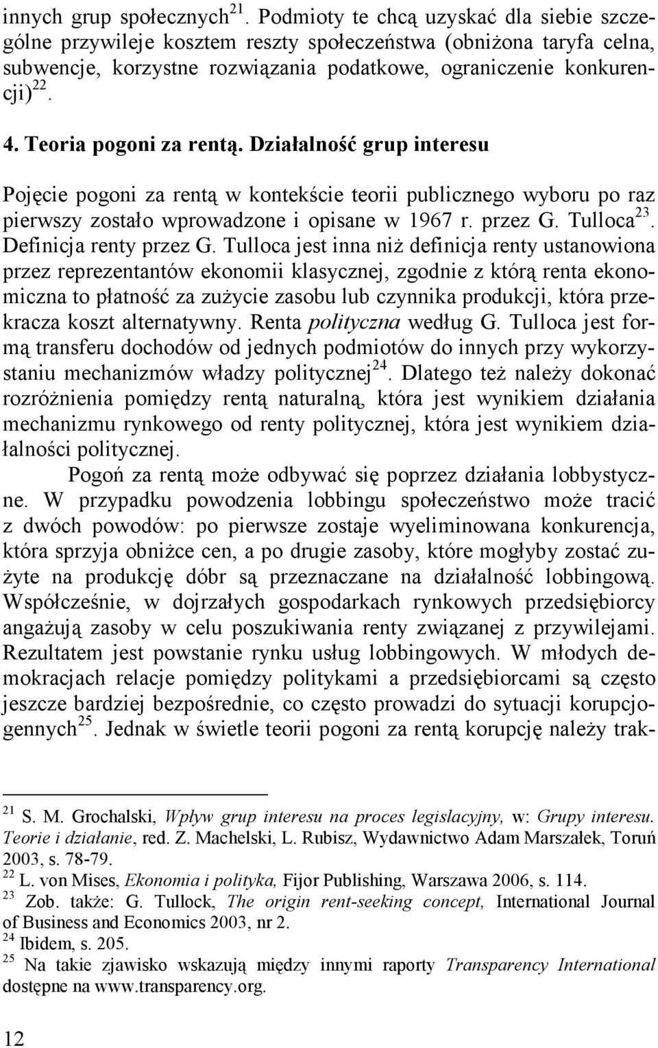 Teoria pogoni za rentą. Działalność grup interesu Pojęcie pogoni za rentą w kontekście teorii publicznego wyboru po raz pierwszy zostało wprowadzone i opisane w 1967 r. przez G. Tulloca 23.