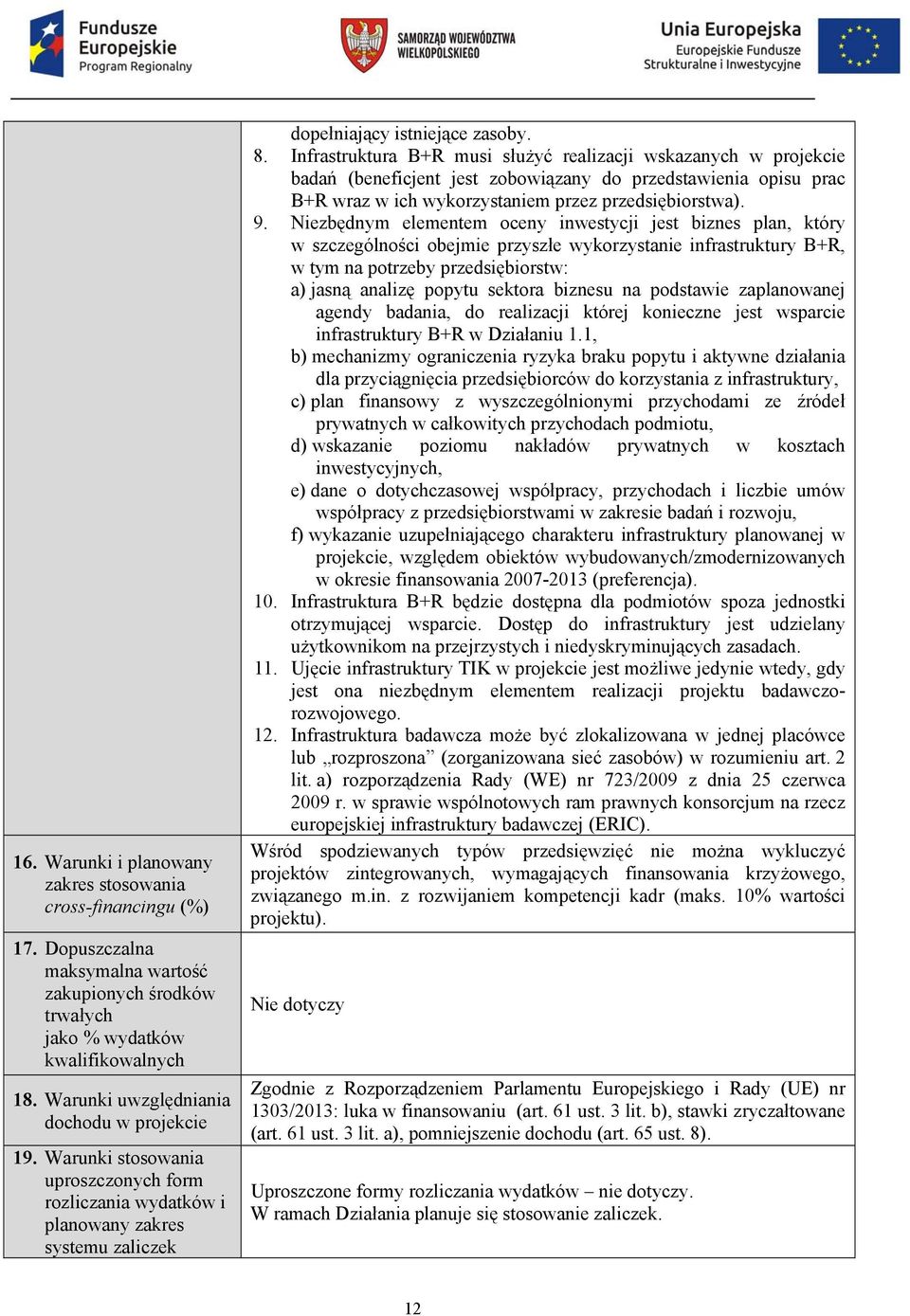 Infrastruktura B+R musi służyć realizacji wskazanych w projekcie badań (beneficjent jest zobowiązany do przedstawienia opisu prac B+R wraz w ich wykorzystaniem przez przedsiębiorstwa). 9.