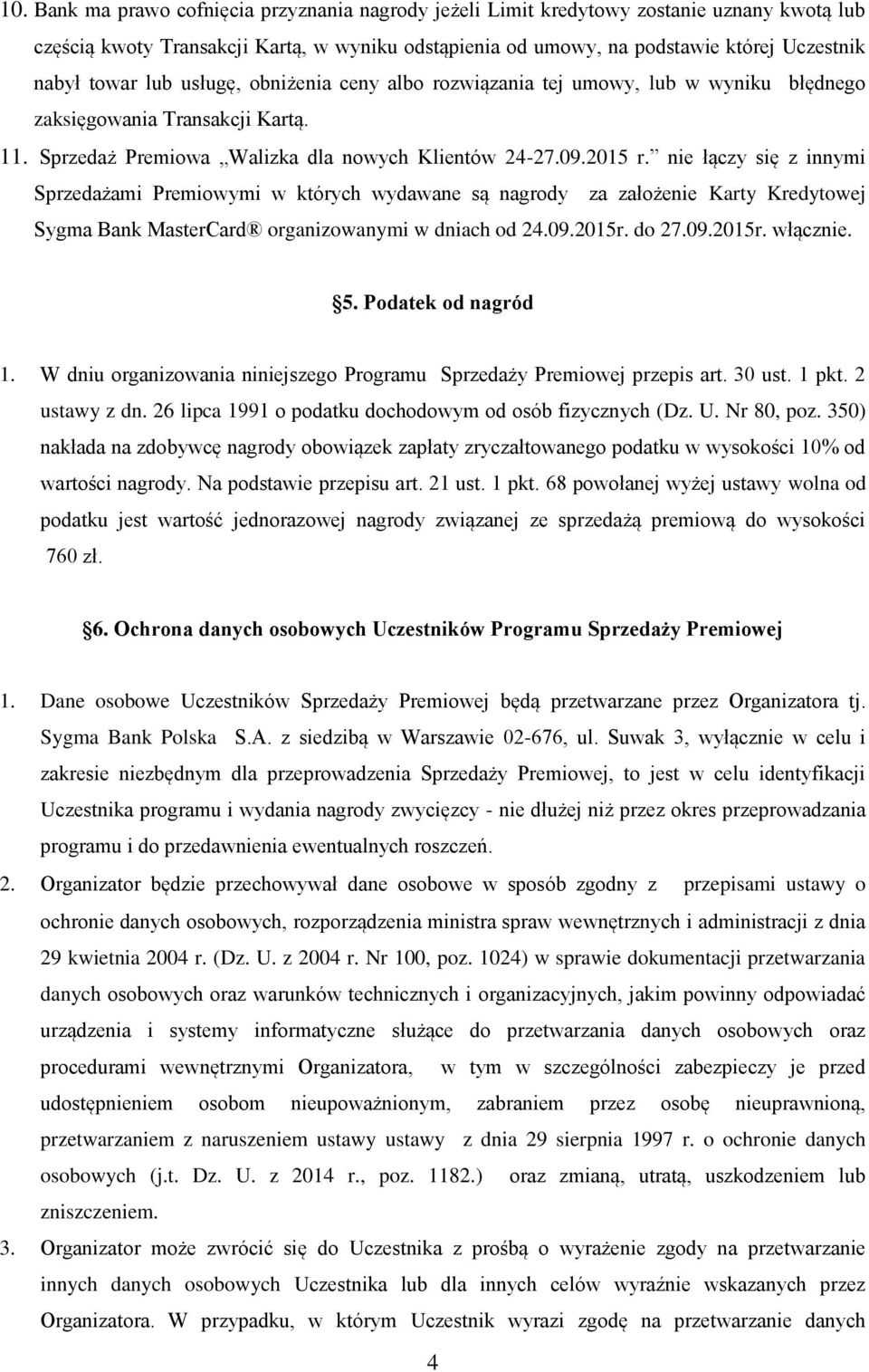 nie łączy się z innymi Sprzedażami Premiowymi w których wydawane są nagrody za założenie Karty Kredytowej Sygma Bank MasterCard organizowanymi w dniach od 24.09.2015r. do 27.09.2015r. włącznie. 5.
