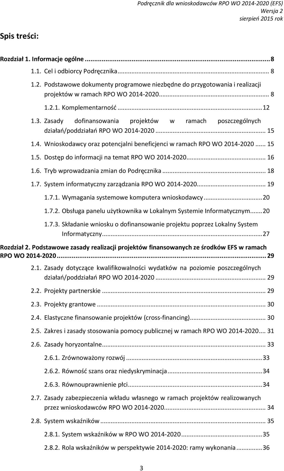 .. 15 1.5. Dostęp do informacji na temat RPO WO 2014-2020... 16 1.6. Tryb wprowadzania zmian do Podręcznika... 18 1.7. System informatyczny zarządzania RPO WO 2014-2020... 19 1.7.1. Wymagania systemowe komputera wnioskodawcy.