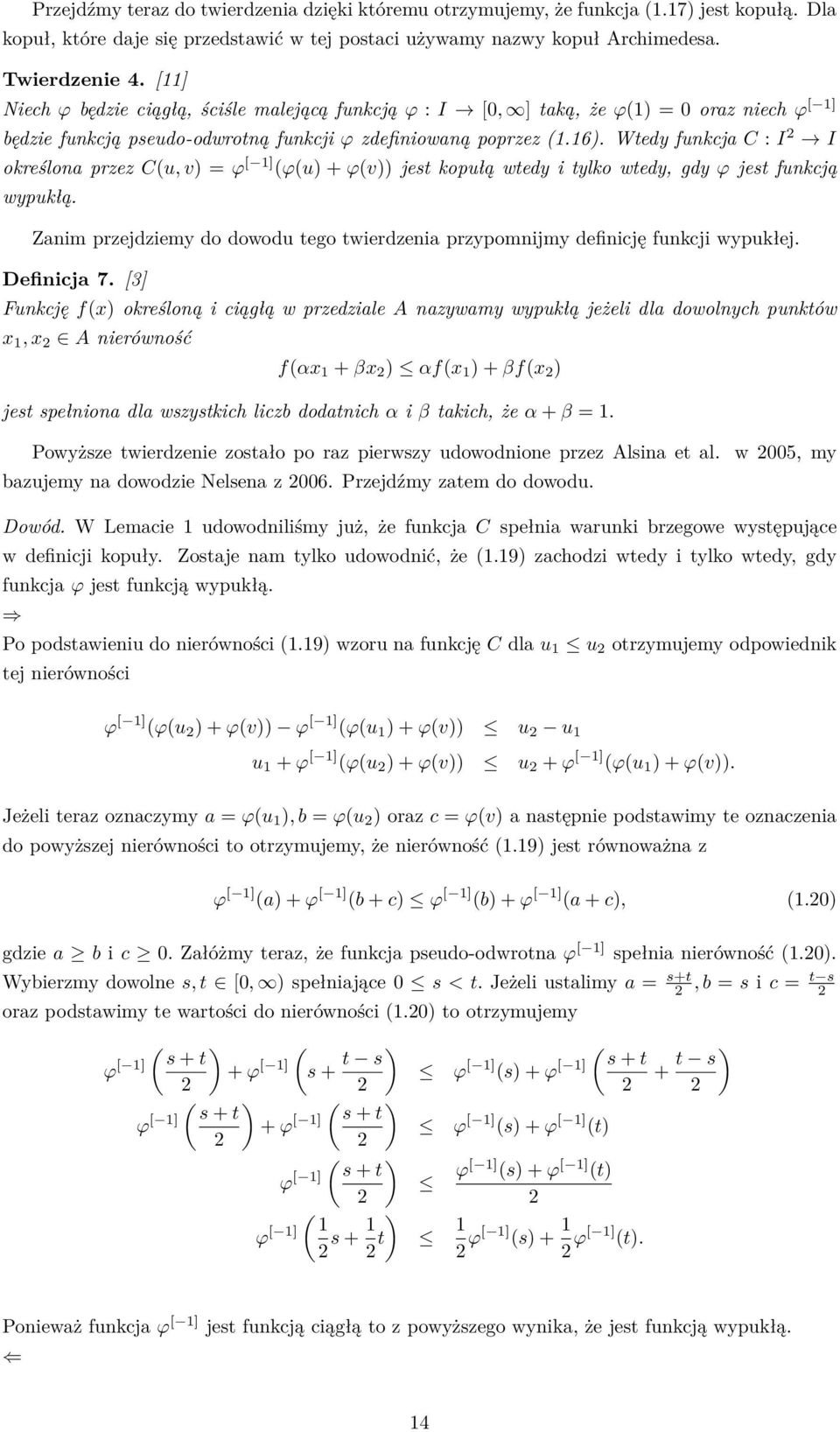 Wtedy funkcja C : I 2 I określona przez C(u, v) = ϕ [ 1] (ϕ(u) + ϕ(v)) jest kopułą wtedy i tylko wtedy, gdy ϕ jest funkcją wypukłą.
