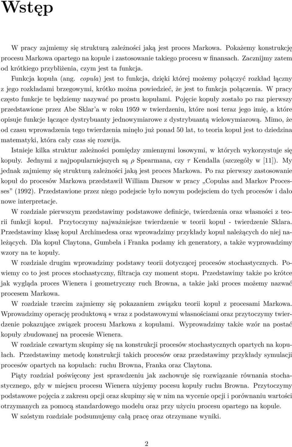 copula) jest to funkcja, dzięki której możemy połączyć rozkład łączny z jego rozkładami brzegowymi, krótko można powiedzieć, że jest to funkcja połączenia.