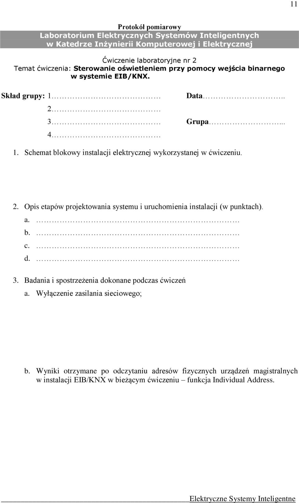 2. Opis etapów projektowania systemu i uruchomienia instalacji (w punktach). a. b. c. d. 3. Badania i spostrzeżenia dokonane podczas ćwiczeń a.