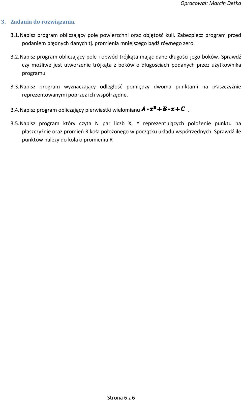 3. Napisz program wyznaczający odległość pomiędzy dwoma punktami na płaszczyźnie reprezentowanymi poprzez ich współrzędne. 3.4. Napisz program obliczający pierwiastki wielomianu. 3.5.