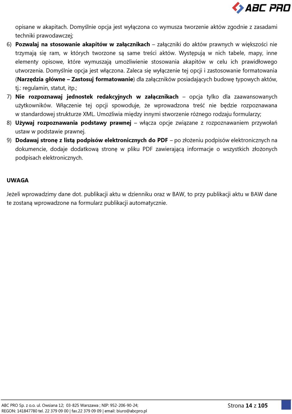 trzymają się ram, w których tworzone są same treści aktów. Występują w nich tabele, mapy, inne elementy opisowe, które wymuszają umożliwienie stosowania akapitów w celu ich prawidłowego utworzenia.