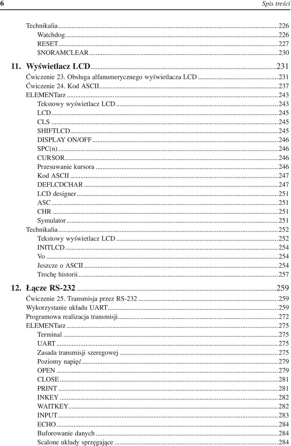 ..247 LCD designer...251 ASC...251 CHR...251 Symulator...251 Technikalia...252 Tekstowy wyświetlacz LCD...252 INITLCD...254 Vo...254 Jeszcze o ASCII...254 Trochę historii...257 12. Łącze RS-232.