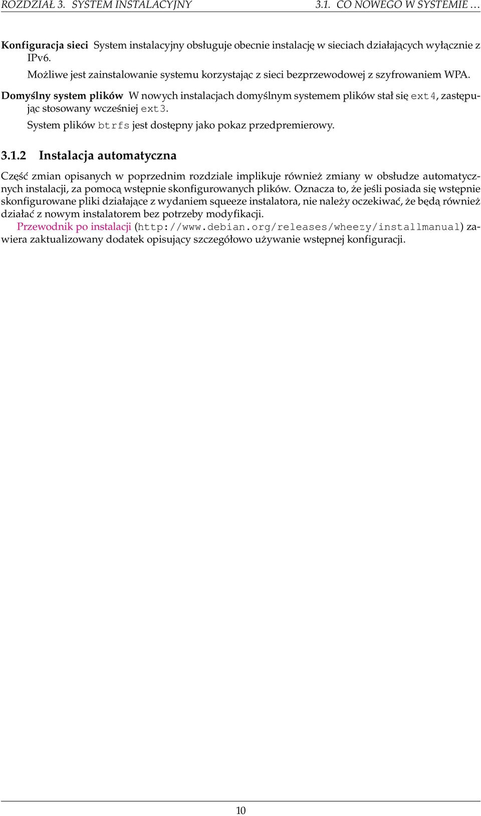 Domyślny system plików W nowych instalacjach domyślnym systemem plików stał się ext4, zastępując stosowany wcześniej ext3. System plików btrfs jest dostępny jako pokaz przedpremierowy. 3.1.