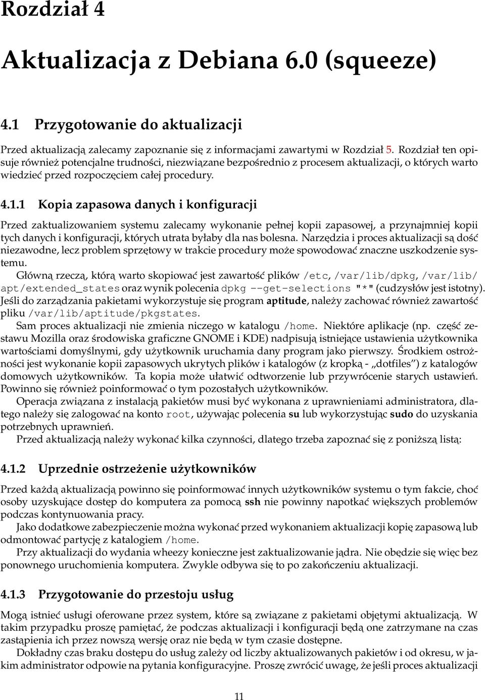 1 Kopia zapasowa danych i konfiguracji Przed zaktualizowaniem systemu zalecamy wykonanie pełnej kopii zapasowej, a przynajmniej kopii tych danych i konfiguracji, których utrata byłaby dla nas bolesna.