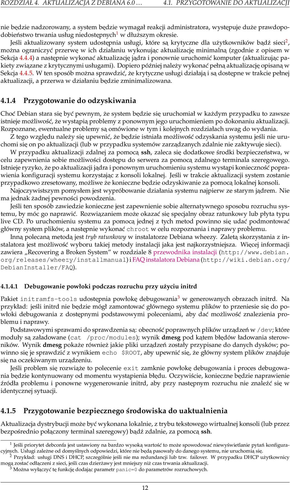 Jeśli aktualizowany system udostępnia usługi, które są krytyczne dla użytkowników bądź sieci 2, można ograniczyć przerwę w ich działaniu wykonując aktualizację minimalną (zgodnie z opisem w Sekcja 4.