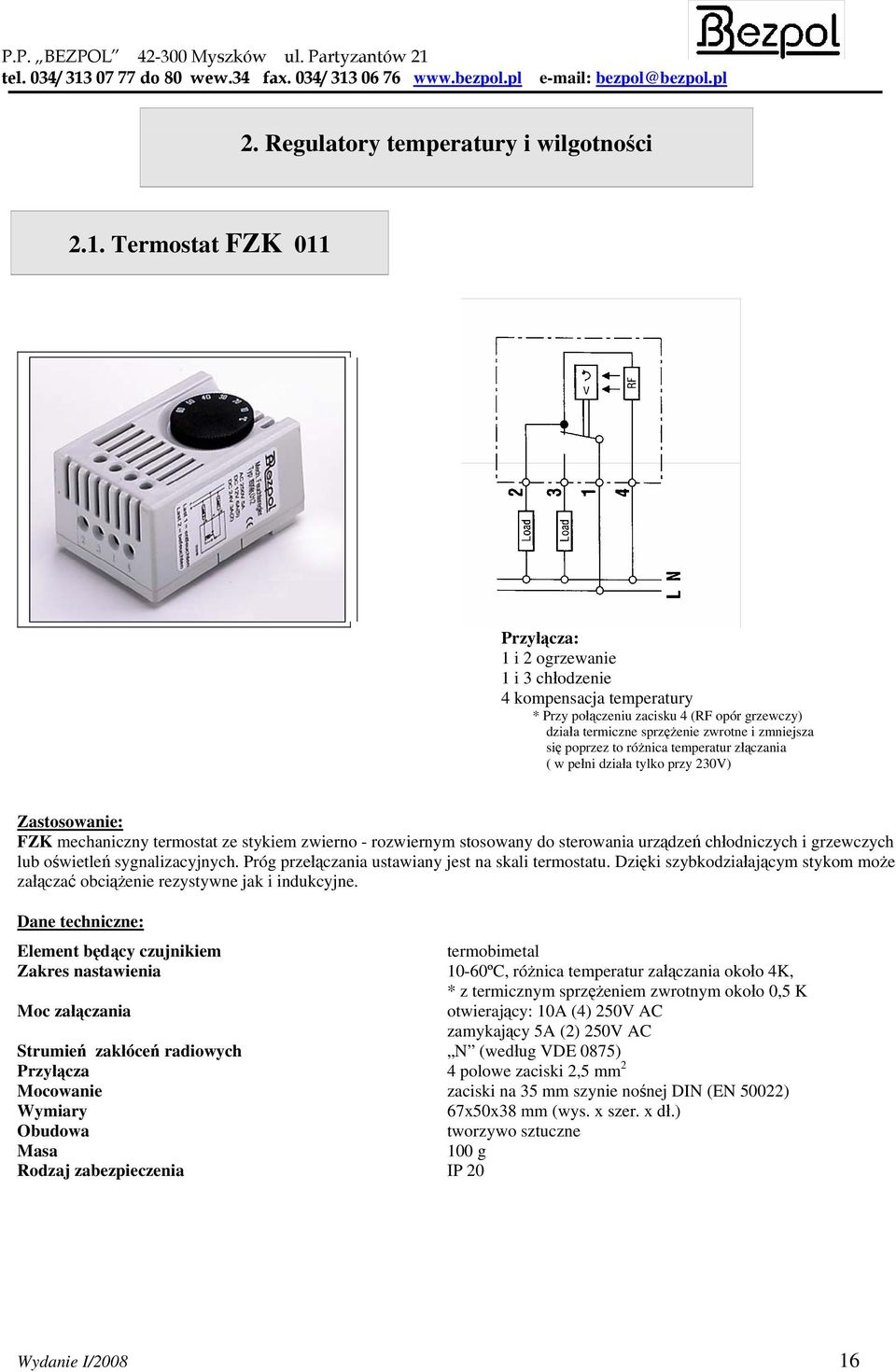 różnica temperatur złączania ( w pełni działa tylko przy 230V) Zastosowanie: FZK mechaniczny termostat ze stykiem zwierno - rozwiernym stosowany do sterowania urządzeń chłodniczych i grzewczych lub